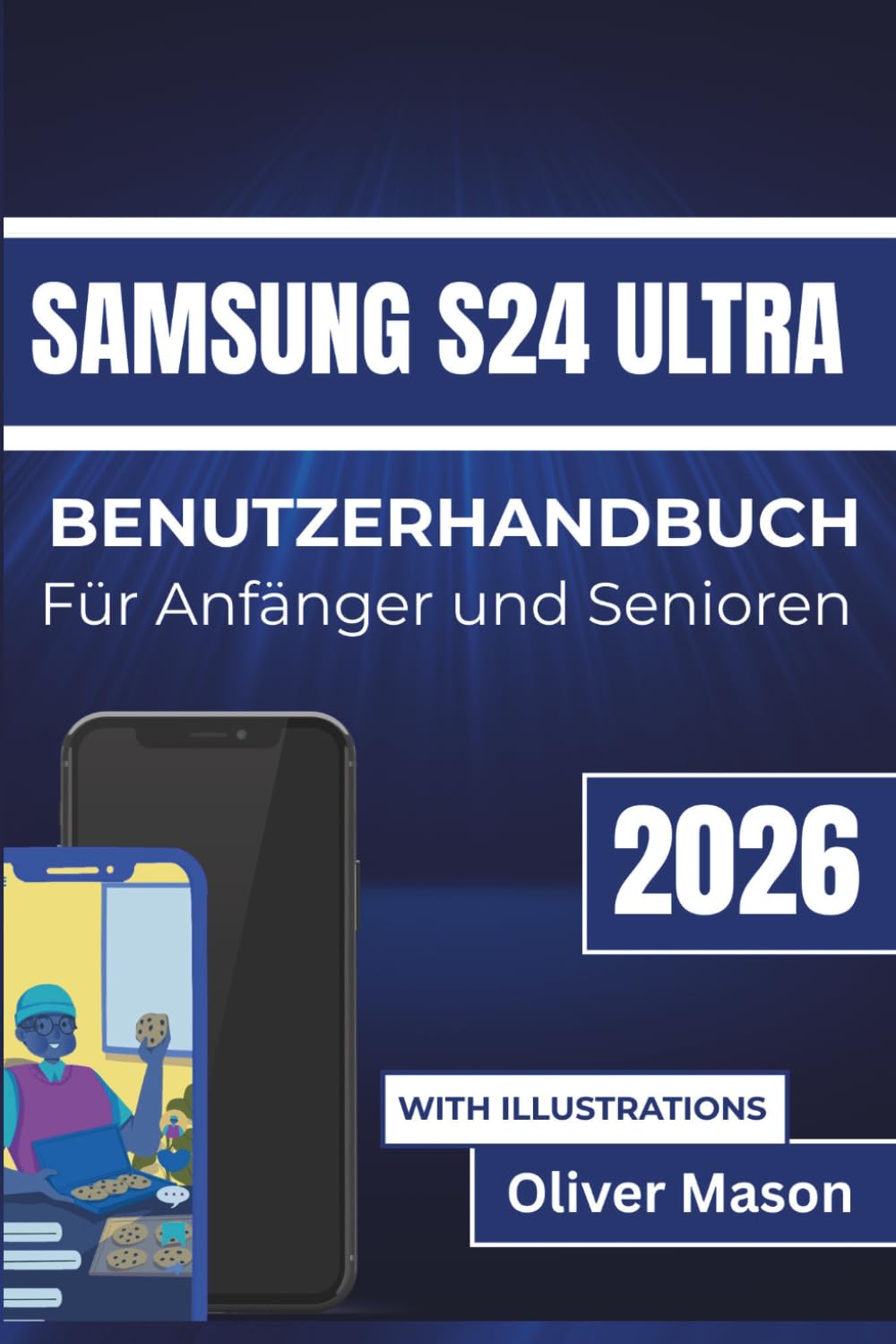 SAMSUNG S24 ULTRA BENUTZERHANDBUCH Für Anfänger und Senioren 2026: Einstellungen personalisieren, Sicherheit verbessern und wichtige Tools für den täglichen Gebrauch beherrschen
