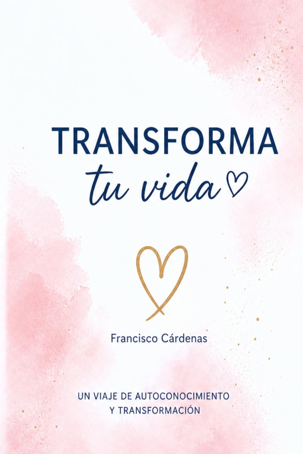 Transforma tu Vida: El Viaje del Alma hacia tu Mejor Versión ("Colección Aprende tu Vida" — La trilogía completa del autodescubrimiento a la sanación)