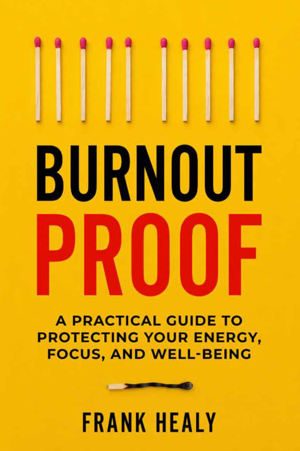 Burnout Proof: A Practical Guide to Protecting Your Energy, Focus, and Well-Being