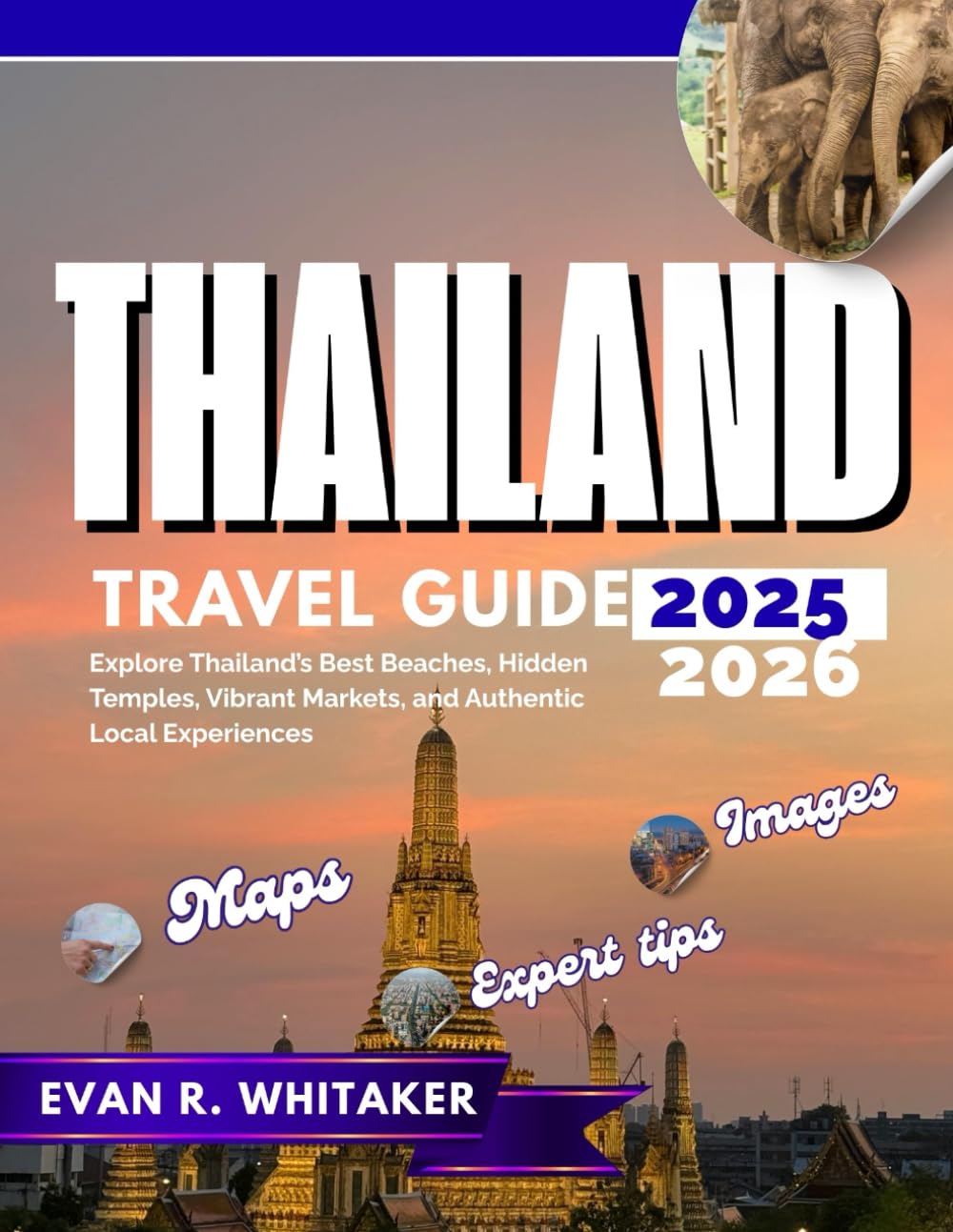 THAILAND TRAVEL GUIDE 2025 2026: Explore Thailand’s Best Beaches, Hidden Temples, Vibrant Markets, and Authentic Local Experiences