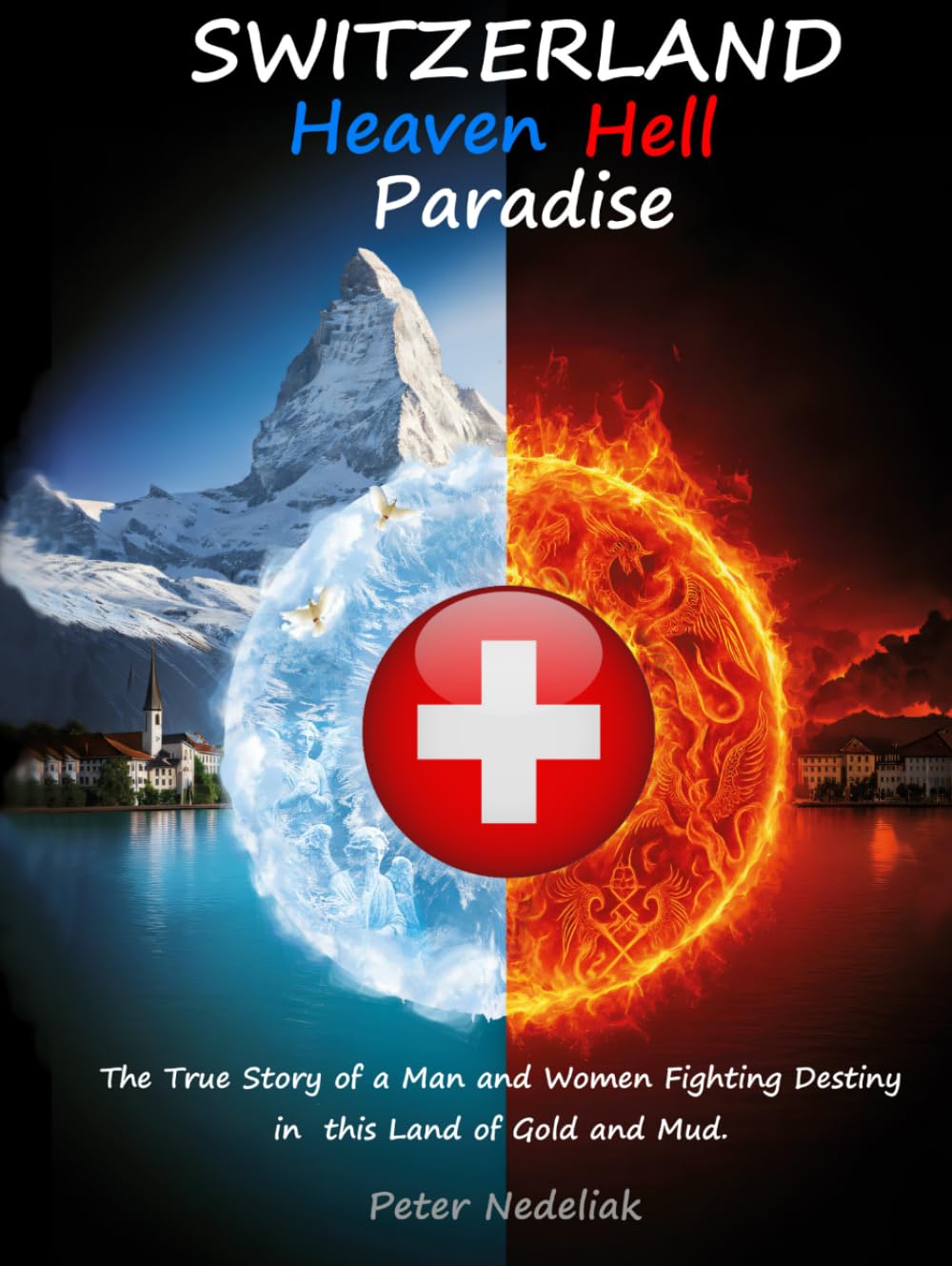 SWITZERLAND: Heaven, Hell, Paradise: The True Story of a Man and Women Fighting Destiny in the Land of Gold and Mud.