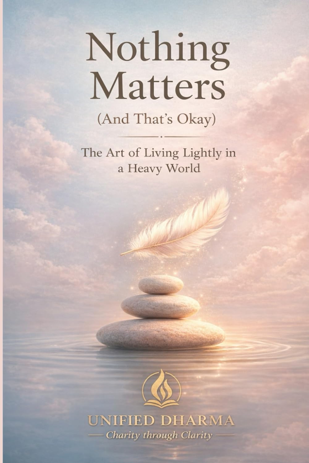 Nothing Matters (And That’s Okay): The Art of Living Lightly in a Heavy World: 17 (The 21 Books of the 21st Century: A book series to Understand ... and the future — with Clarity and Purpose)