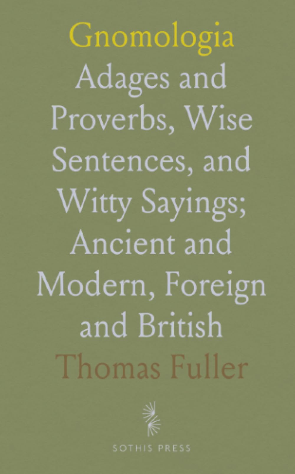 Gnomologia: Adages and Proverbs, Wise Sentences, and Witty Sayings; Ancient and Modern, Foreign and British