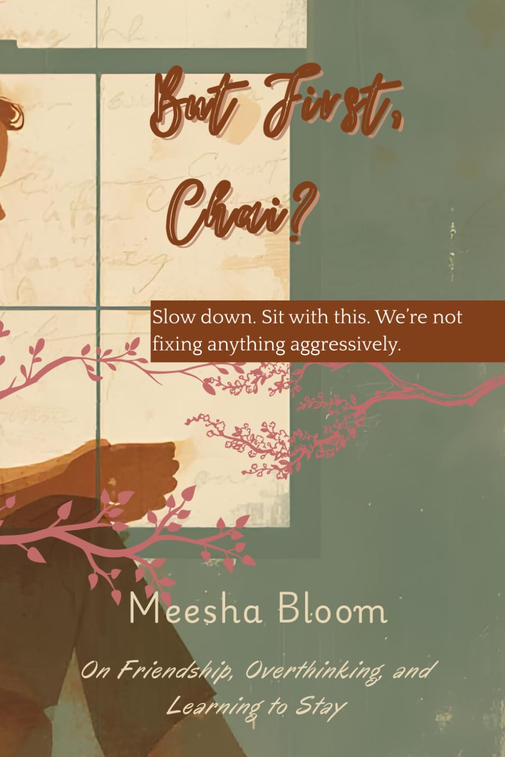 But, first chai?: Slow down. Sit with this. We’re not fixing anything aggressively.