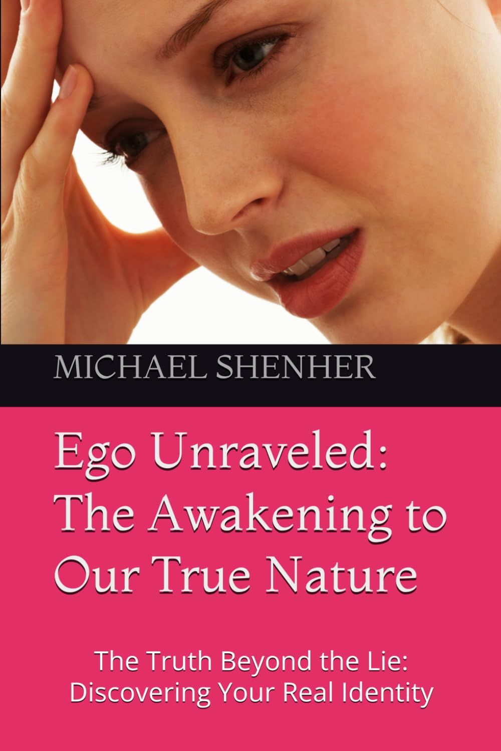 Ego Unraveled: The Awakening to Our True Nature: The Truth Beyond the Lie: Discovering Your Real Identity