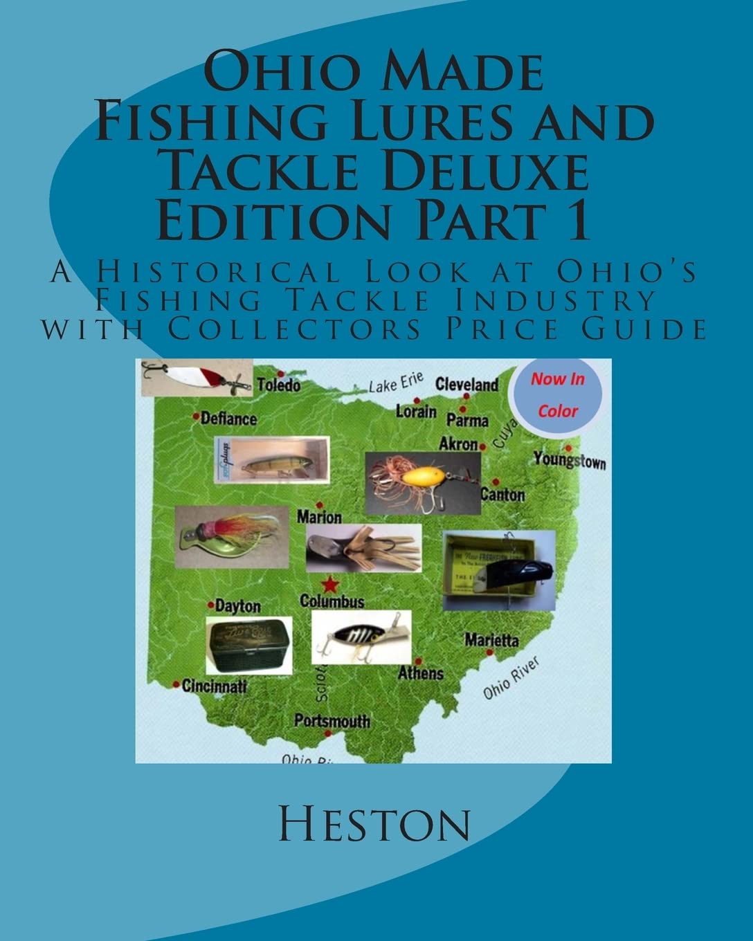 Ohio Made Fishing Lures and Tackle: A Historical Look at Ohio's Fishing Tackle Industry With Collectors Price Guide: 1 (Deluxe Edition)