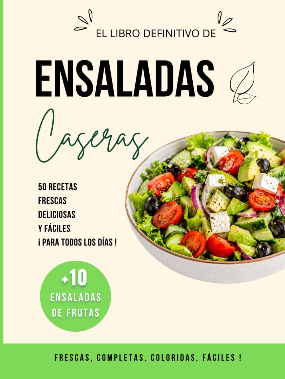 Ensaladas caseras: + de 50 recetas frescas, deliciosas y fáciles para todos los días, ensaladas completas, ligeras, vegetarianas, rápidas y ensaladas de frutas.