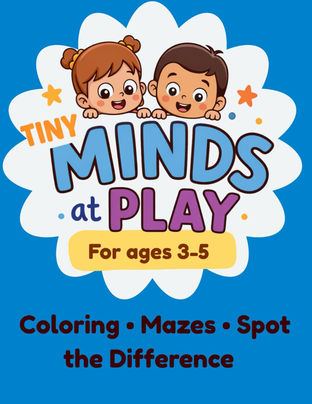 Tiny Minds at Play: Fun Activity Book for Kids Ages 3–5: Colouring, Mazes, and Spot-the-Difference Activities to Build Early Skills