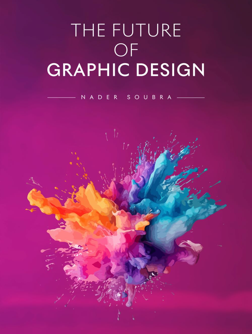 The Future of Graphic Design: Creativity, Technology, AI, and the Evolution of Visual Communication (The Future of Design)