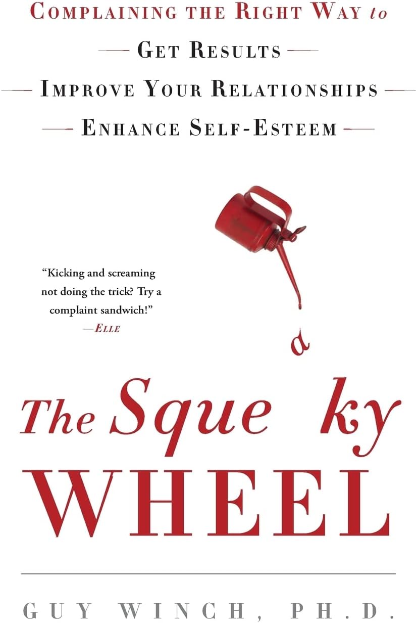 The Squeaky Wheel: Complaining the Right Way to Get Results, Improve Your Relationships, and Enhance Self-Esteem