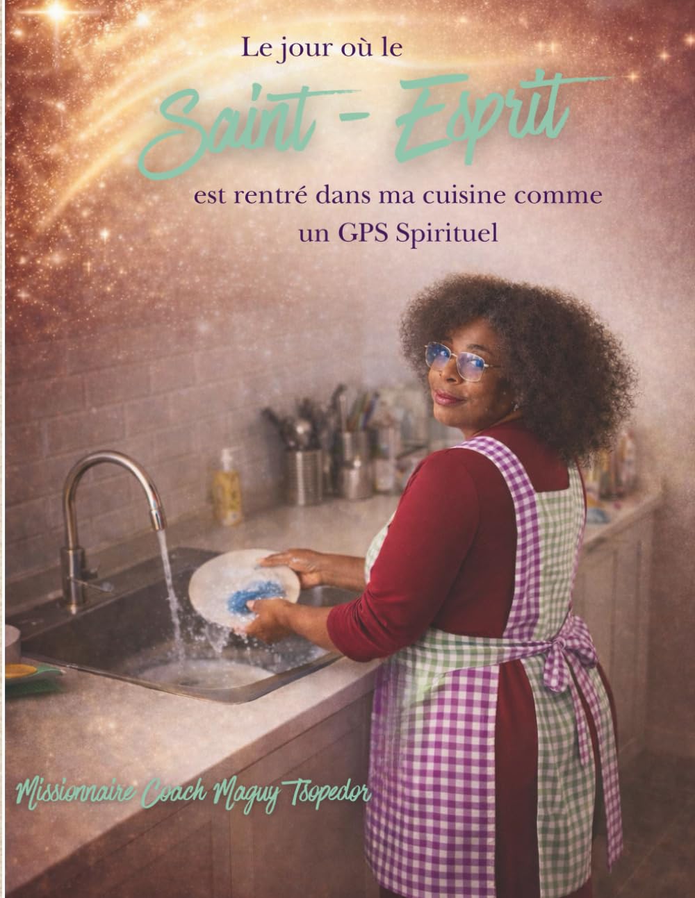 Et si Dieu vous guidait… jusque dans votre cuisine, comme un GPS Spirituel: Connecte-toi à ton être intérieur