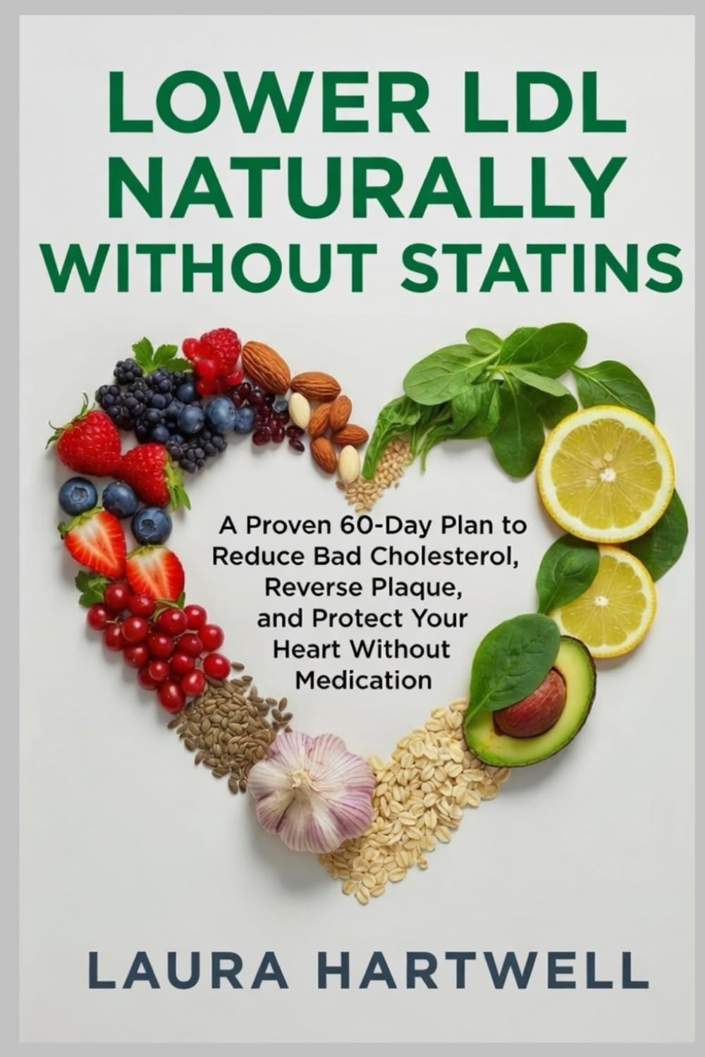 Lower LDL Naturally Without Statins: A Proven 60-Day Plan to Reduce Bad Cholesterol, Reverse Plaque, and Protect Your Heart Without Medication