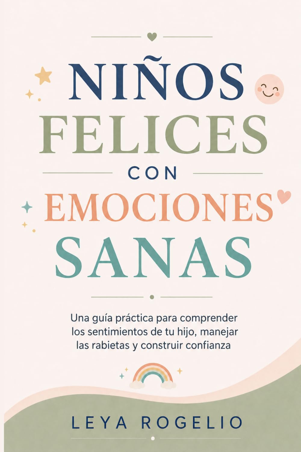 Niños felices con emociones sanas: Una guía práctica para entender los sentimientos de tu hijo, manejar las rabietas y fortalecer su confianza