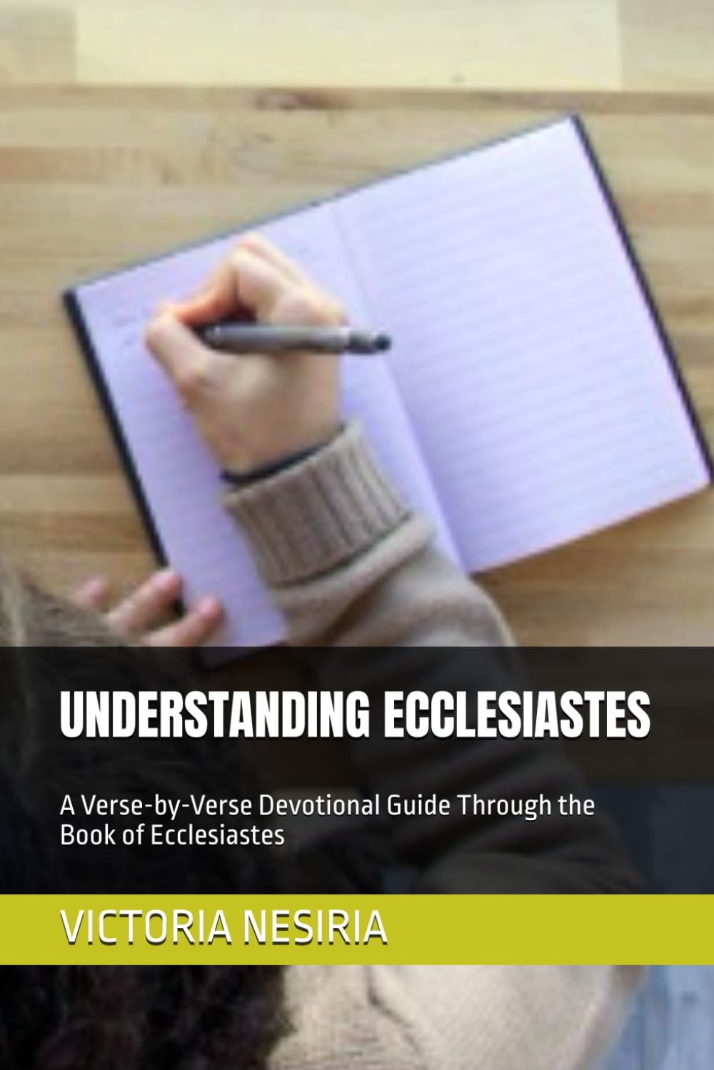 UNDERSTANDING ECCLESIASTES: A Verse-by-Verse Devotional Guide Through the Book of Ecclesiastes: 21 (DEVOTIONAL BIBLE STUDY GUIDE FROM GENESIS TO REVELATION)