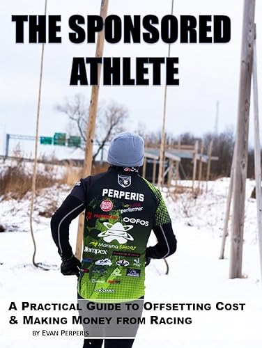The Sponsored Athlete: A Practical Guide to Offsetting Cost &amp; Making Money from Racing