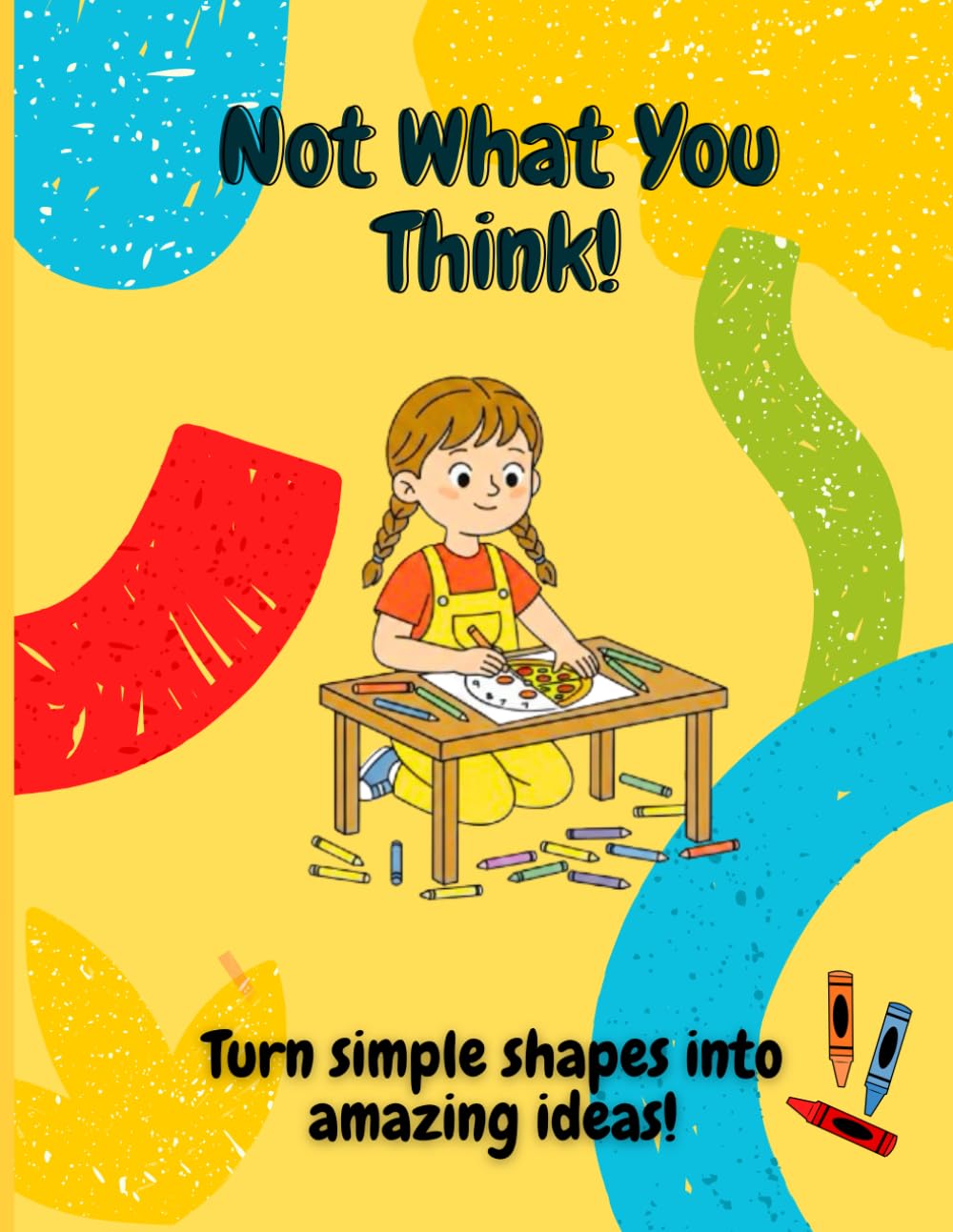 Not What You Think!: A Creative Drawing & Coloring Book for All Ages That Thinks Outside the Box