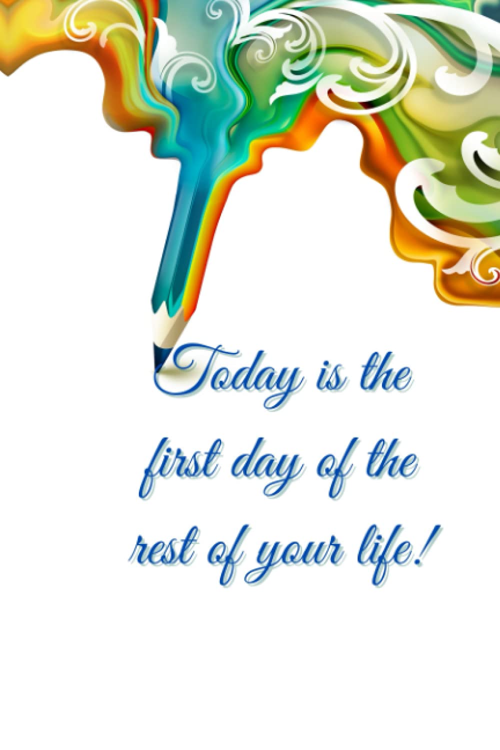 Today is the first day of the rest of your life