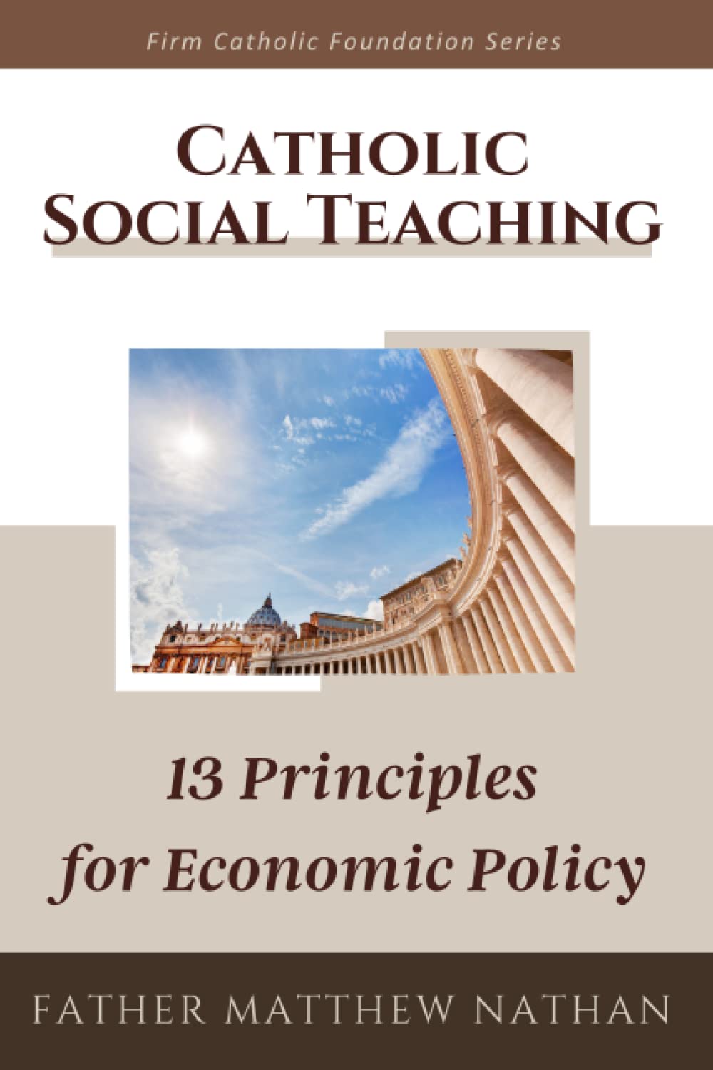 Catholic Social Teaching: 13 Principles for Economic Policy (Firm Catholic Foundation series)