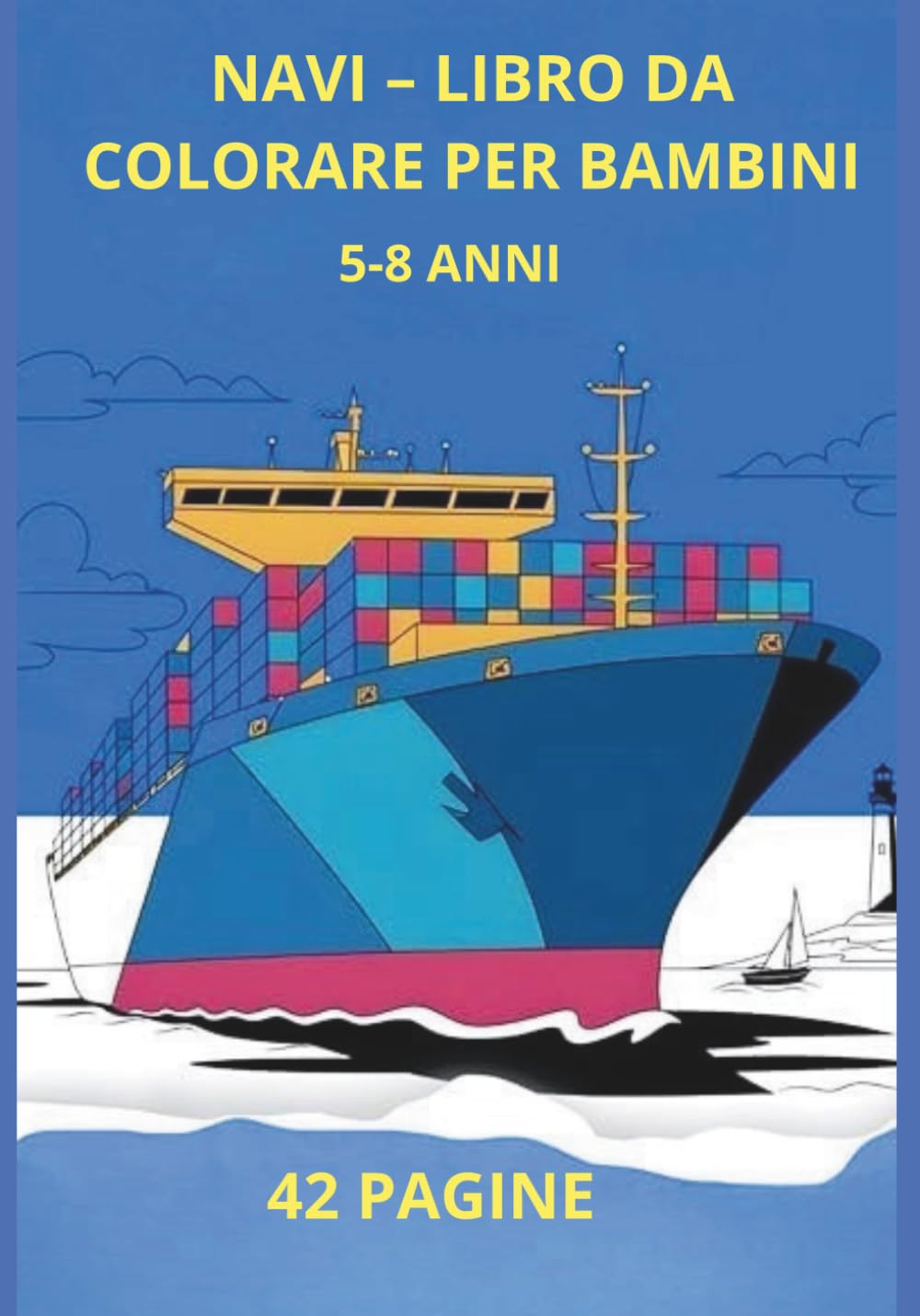 Navi da colorare per bambini 5, 6, 7, 8 anni: 42 disegni di navi e imbarcazioni per sviluppare creatività e immaginazione