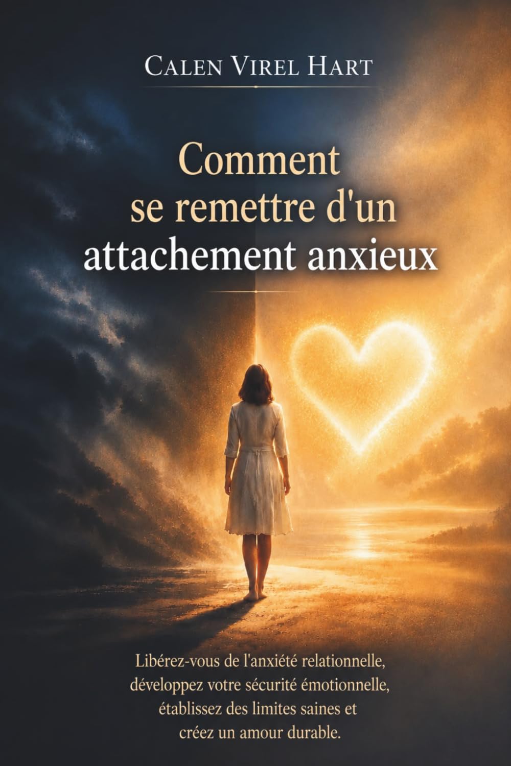 Comment se remettre d'un attachement anxieux: Libérez-vous de l'anxiété relationnelle, développez votre sécurité émotionnelle, établissez des limites saines et créez un amour durable.
