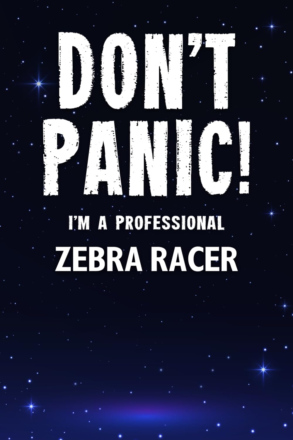 Don't Panic! I'm A Professional Zebra Racer: Customized Lined Notebook Journal Gift For Somebody Who Enjoys Zebra Racing