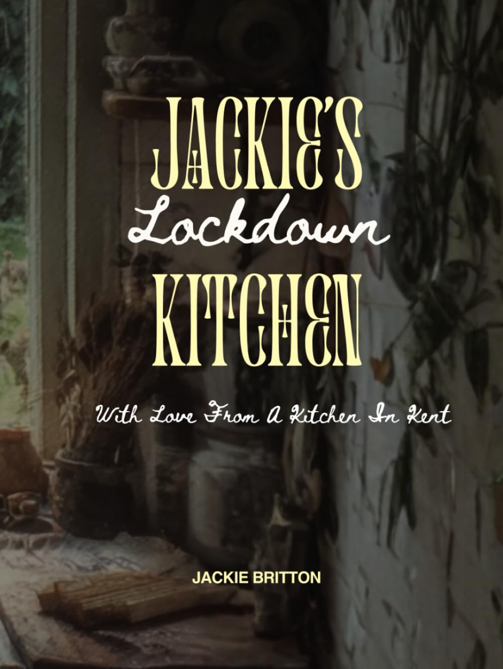 Jackie's Lockdown Kitchen: With Love From A Kitchen In Kent
