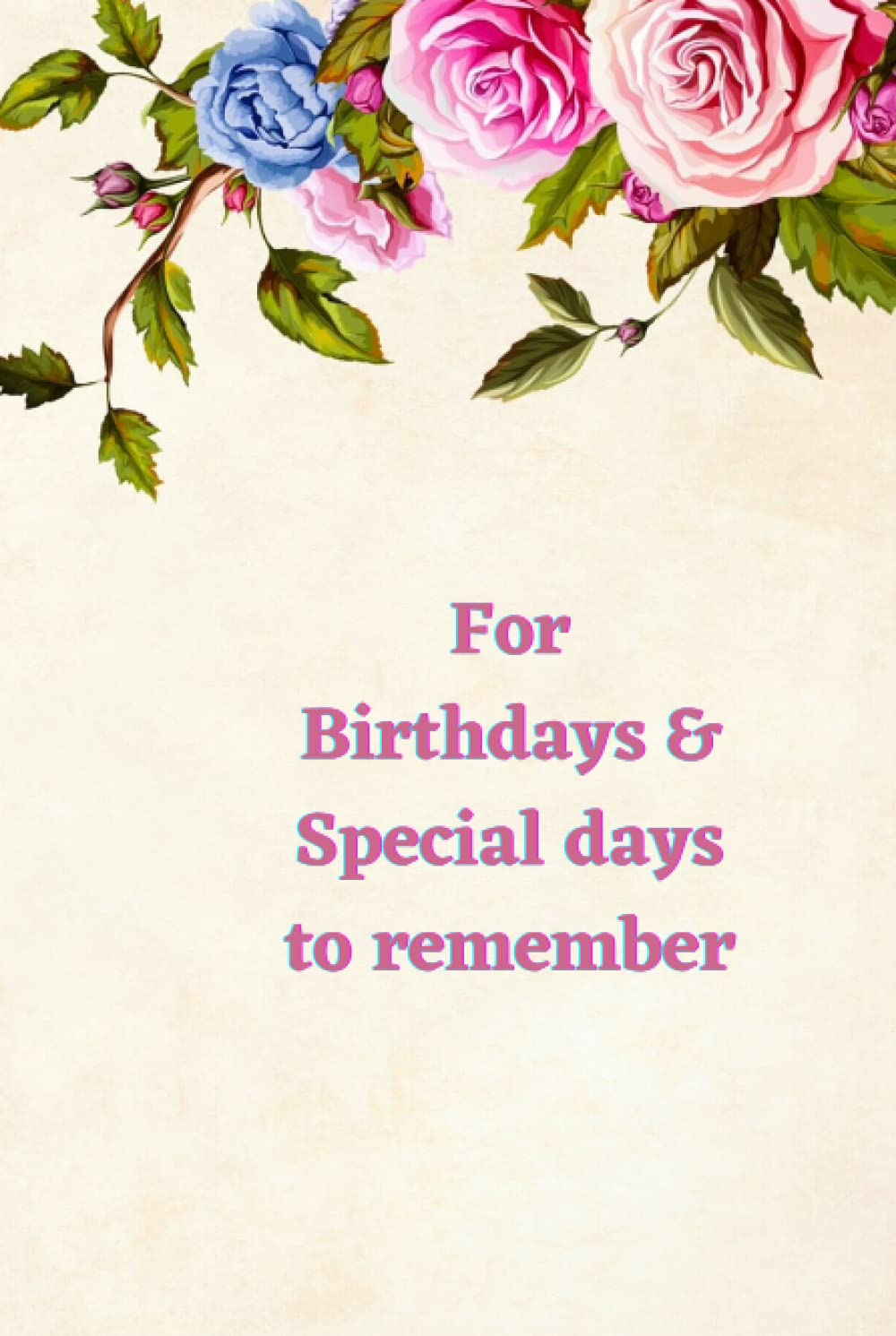 Birthdays and special days to remember : Reminder book : Anniversaries , graduation & More