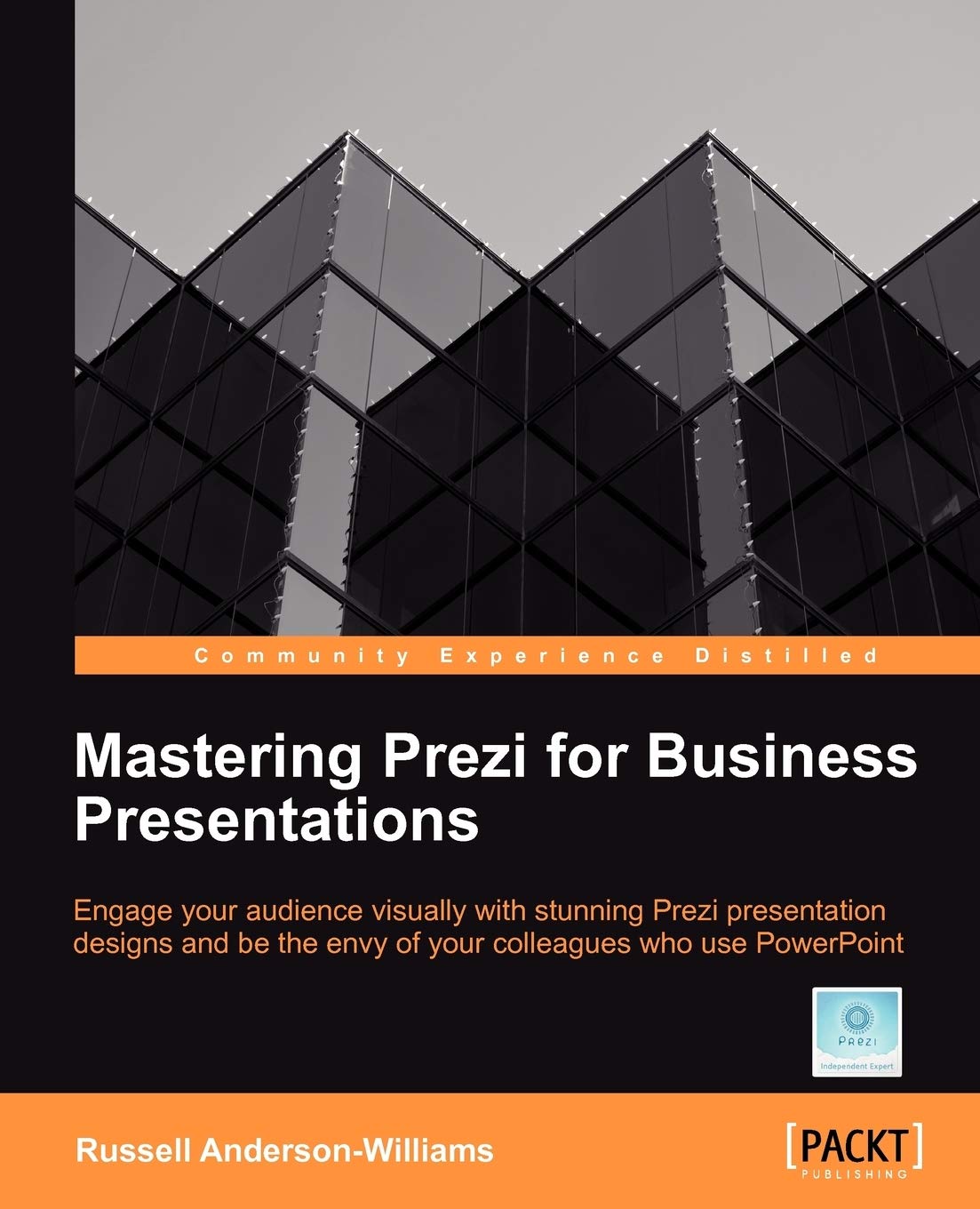 Mastering Prezi for Business Presentations: Engage Your Audience Visually With Stunning Prezi Presentation Designs and Be the Envy of Your Colleagues Who Use Powerpoint