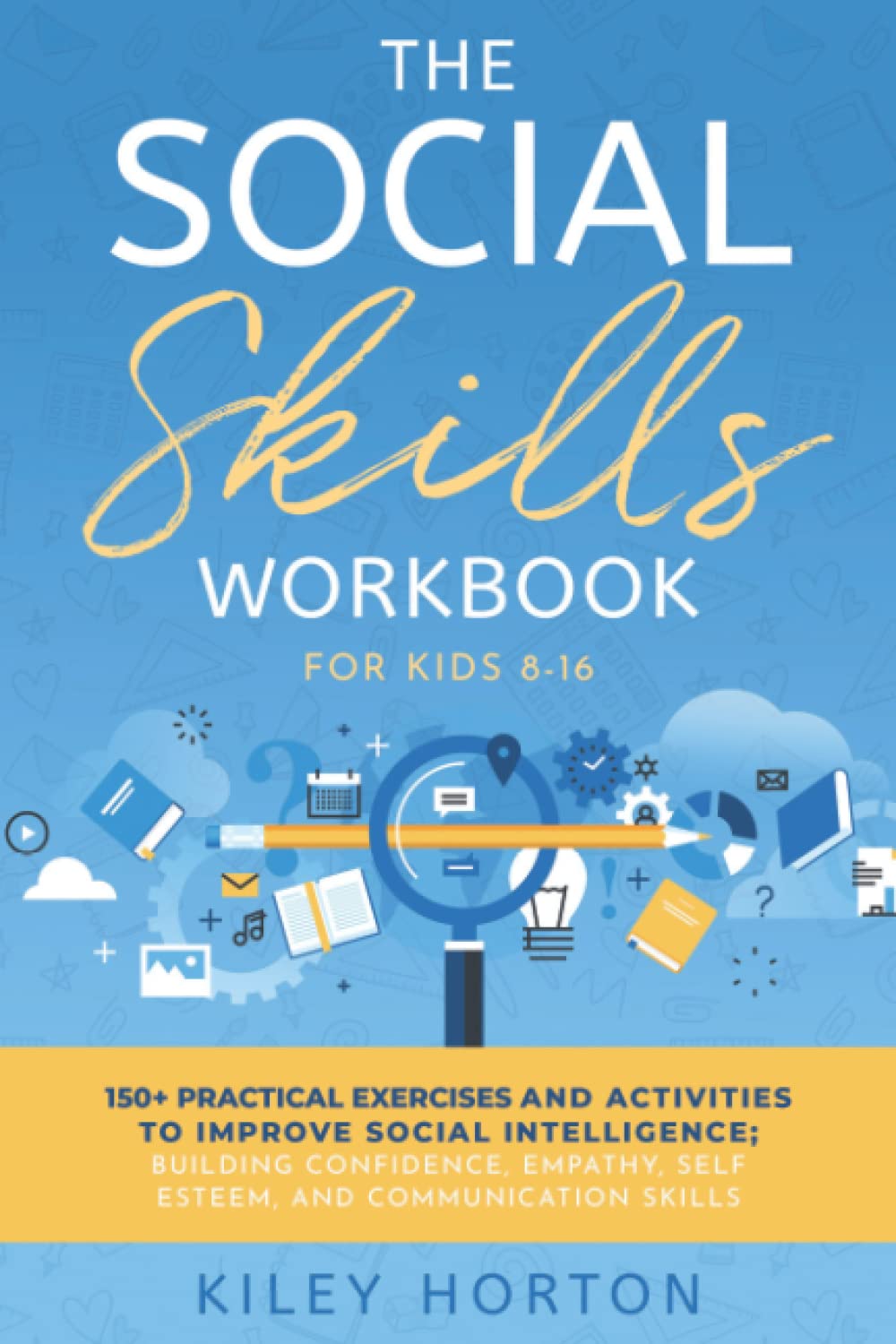 The Social Skills Workbook for Kids 8-16: 150+ Practical exercises and activities to improve social intelligence; building confidence, empathy, self esteem, and communication skills