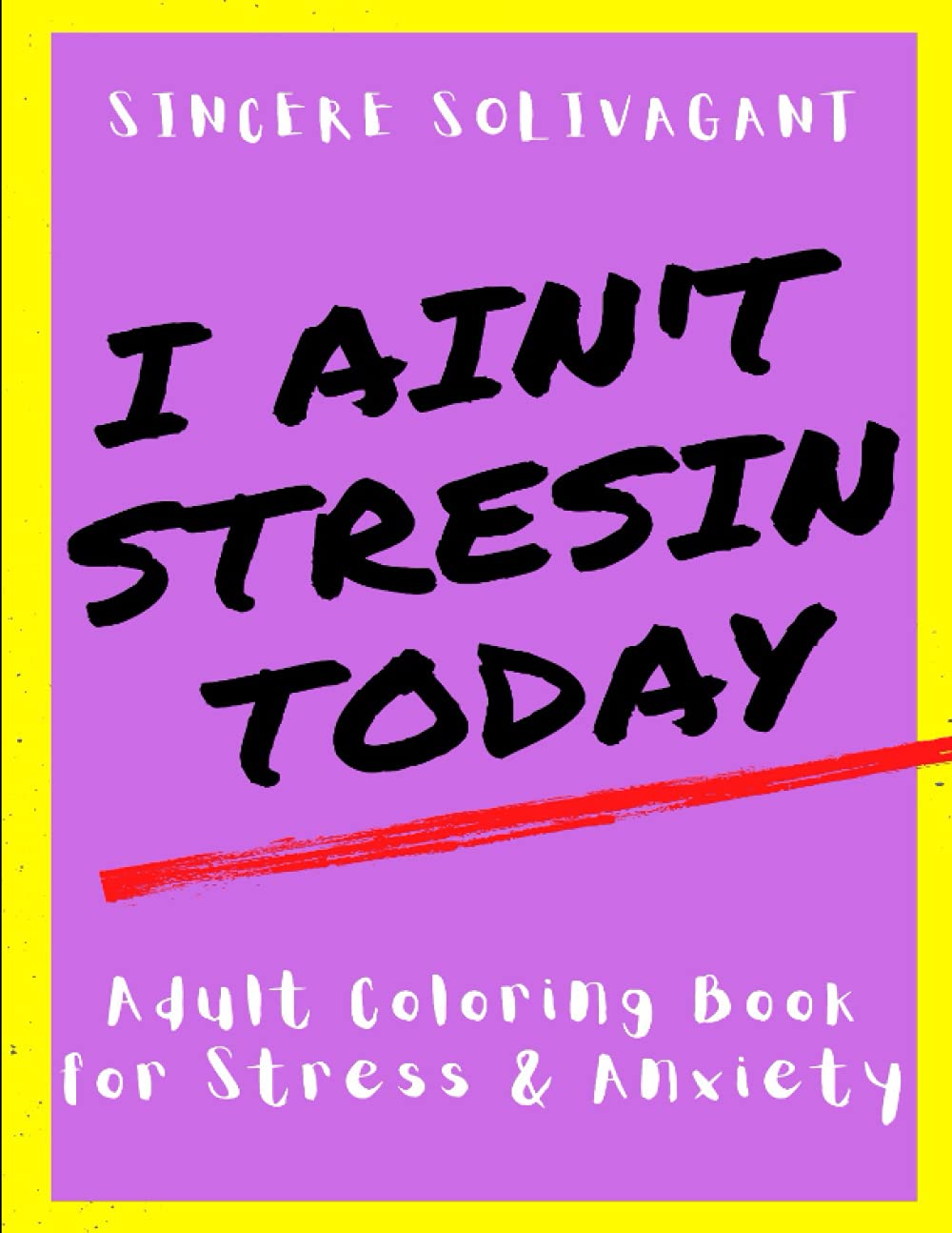 I Ain’t Stressin Today: Adult Coloring Book for Stress and Anxiety