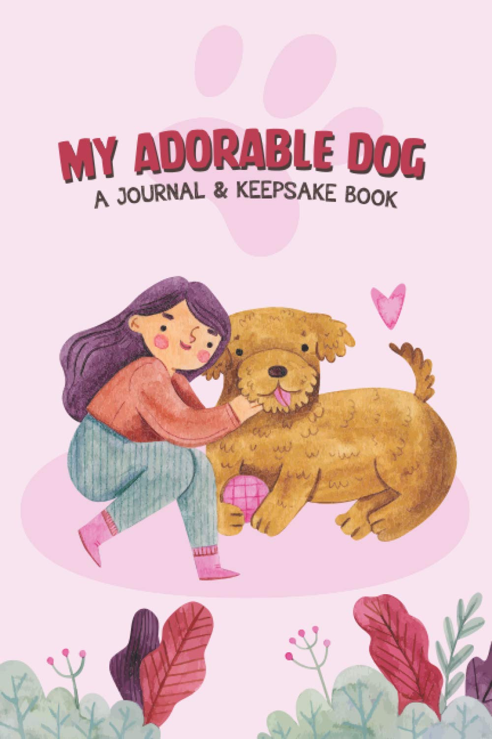 My Adorable Dog (A Journal & Keepsake Book): A Keepsake Memory Book For My Dog