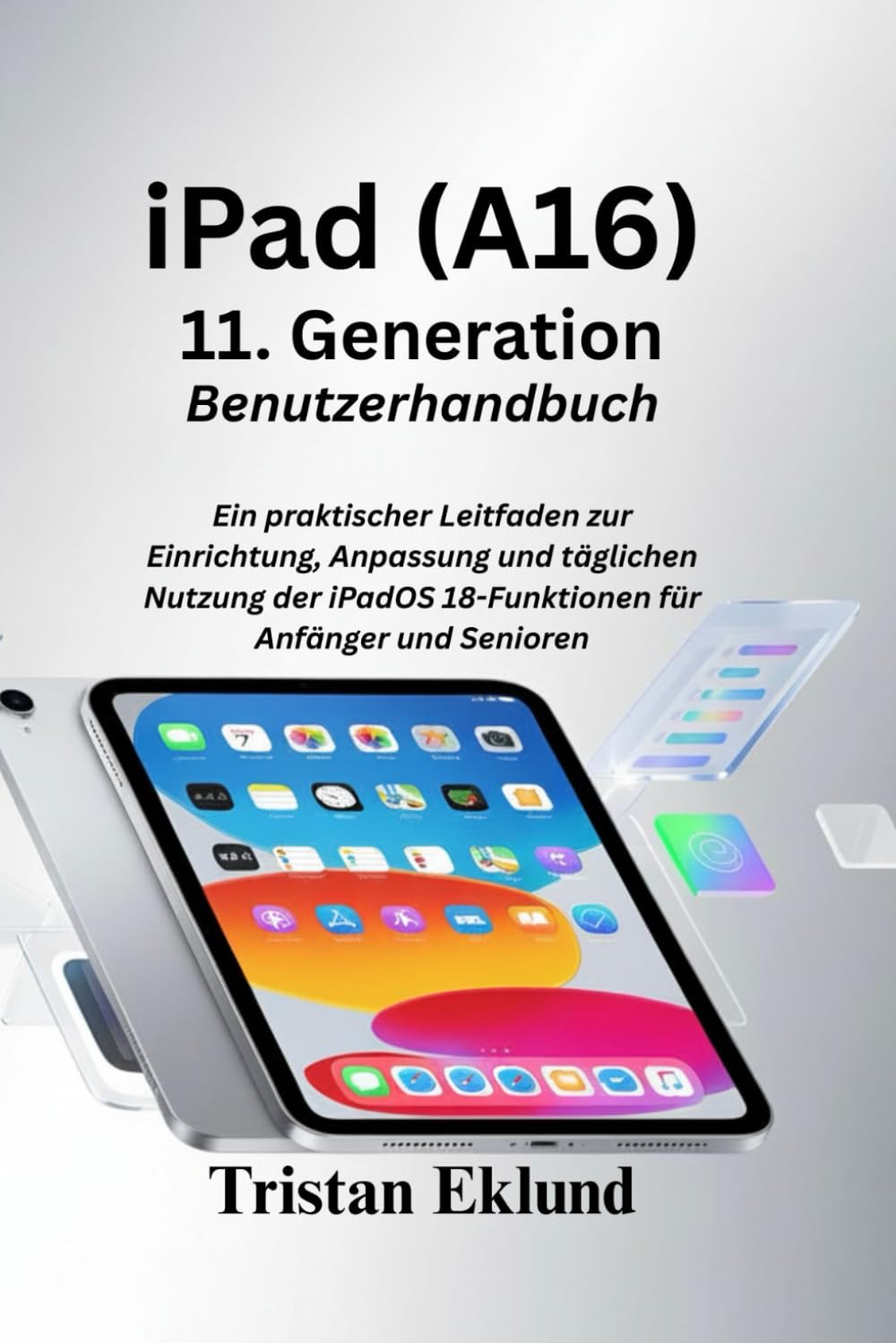 iPad (A16) 11. Generation Benutzerhandbuch: Ein praktischer Leitfaden zur Einrichtung, Anpassung und täglichen Nutzung der iPadOS 18-Funktionen für Anfänger und Senioren