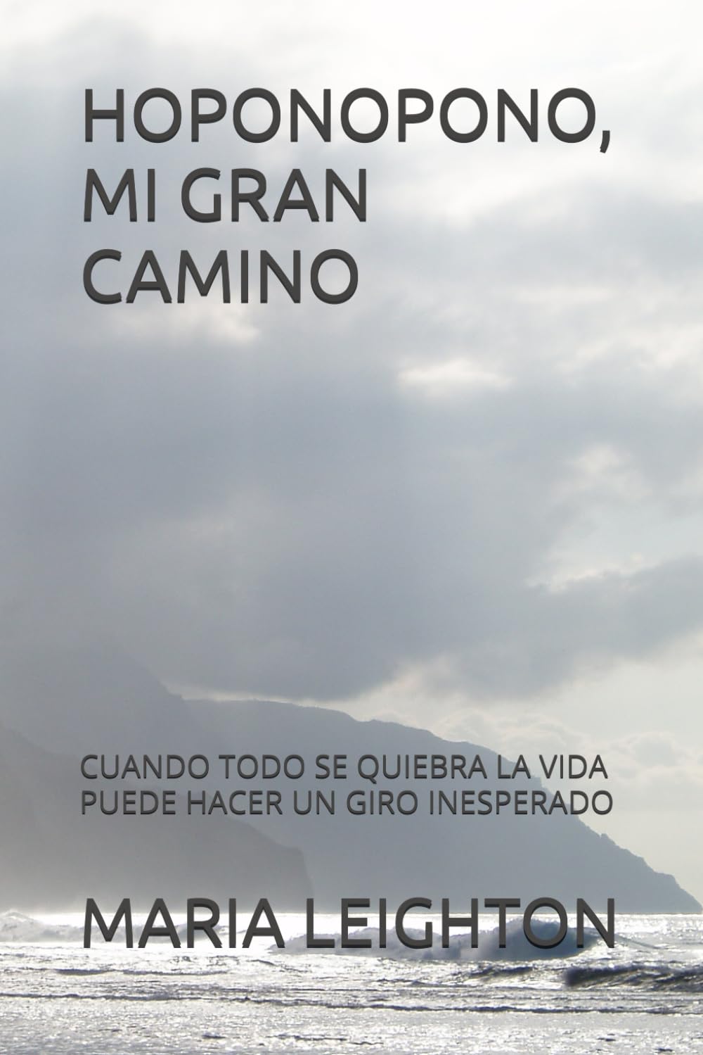 HOPONOPONO, MI GRAN CAMINO: CUANDO TODO SE QUIEBRA LA VIDA PUEDE HACER UN GIRO INESPERADO