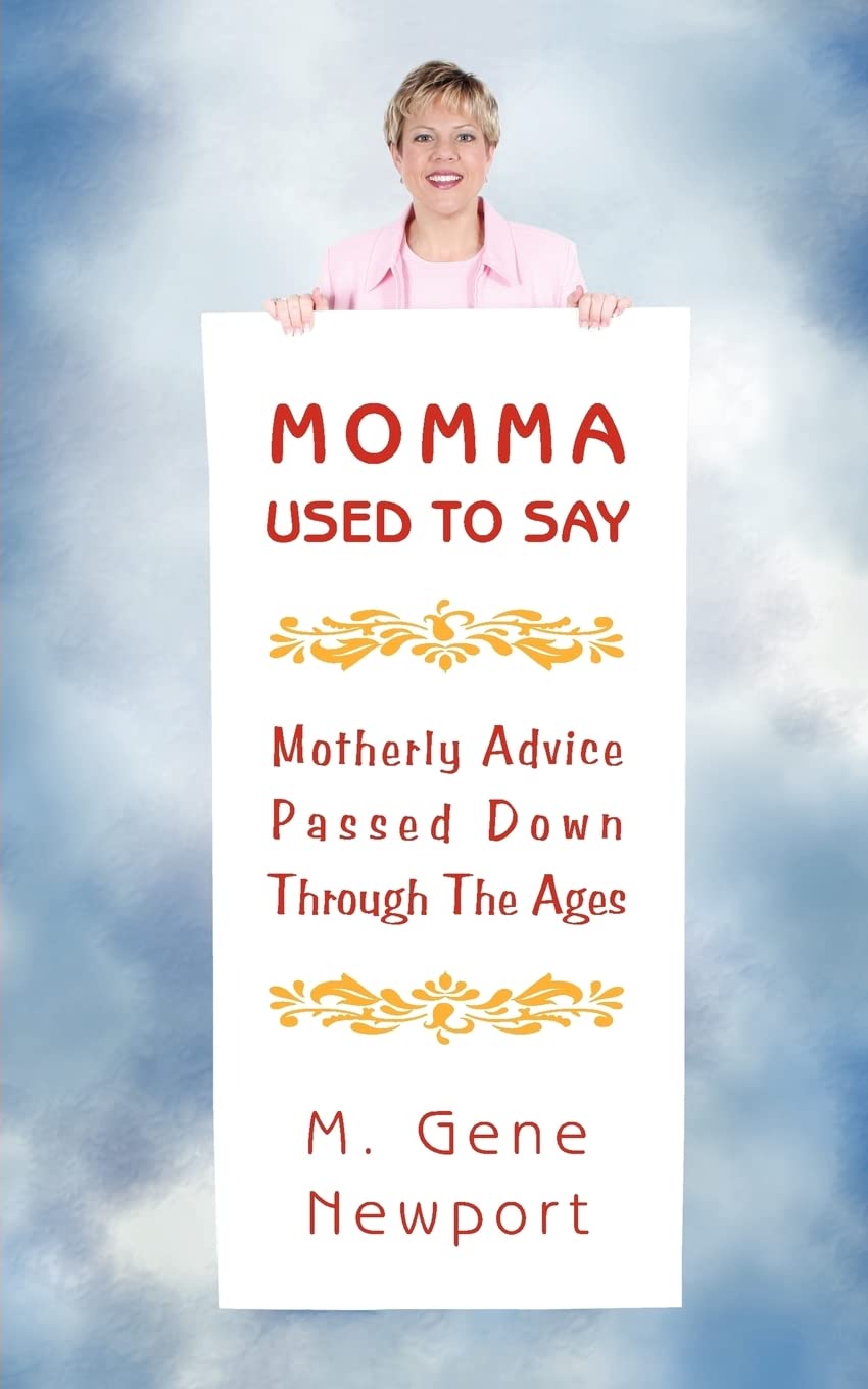 Momma Used To Say: (Motherly Advice Passed Down Through The Ages)