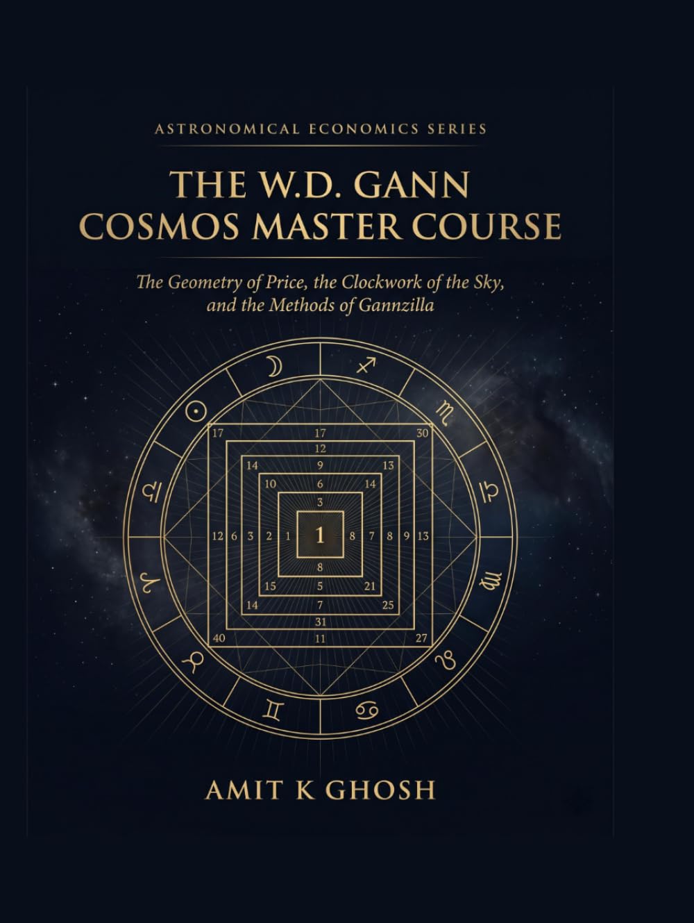 The W.D. Gann Cosmos Master Course: The Geometry of Price, the Clockwork of the Sky, and the Methods of Gannzilla