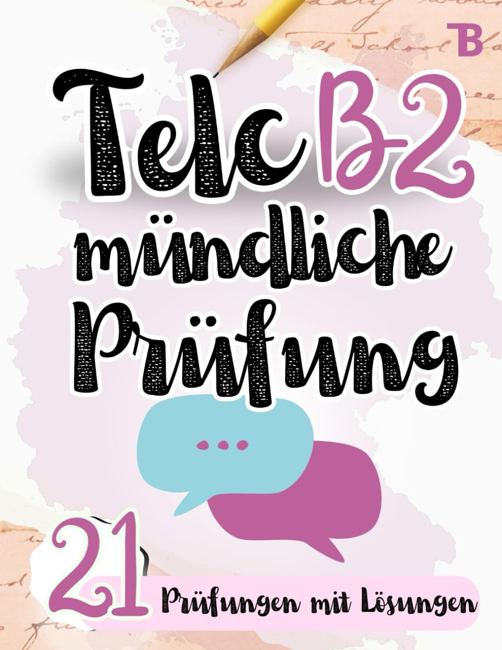 Prüfungstraining Deutsch B2: Telc B2 Mündliche Prüfung - 21 Prüfungen mit Lösungen - von Telc-Prüfern verfasst (TELC Mündliche Prüfung Vorbereitung)