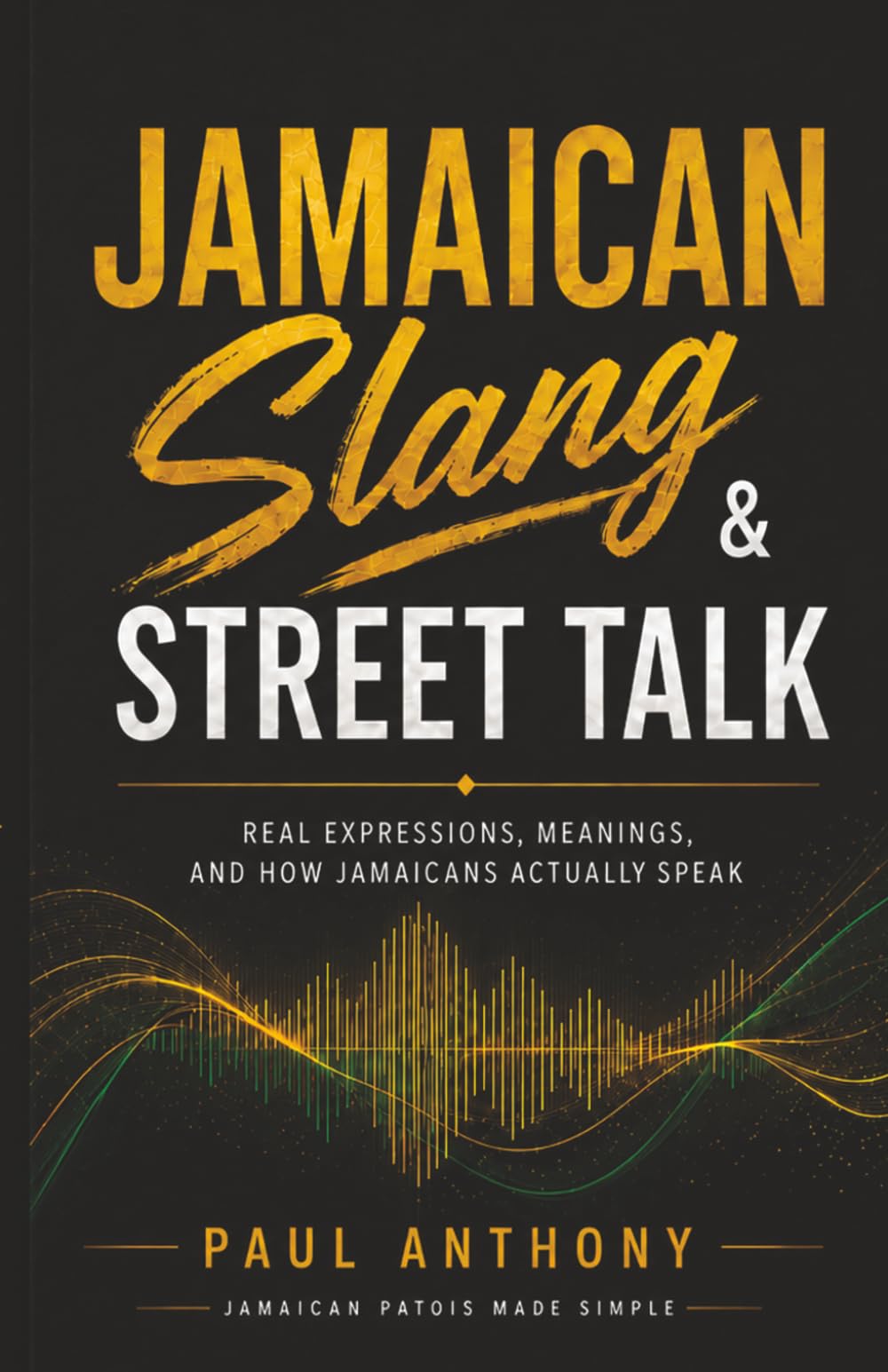 Jamaican Slang & Street Talk: Real Expressions, Meanings, and How Jamaicans Actually Speak: 2 (Jamaican Patois Made Simple)