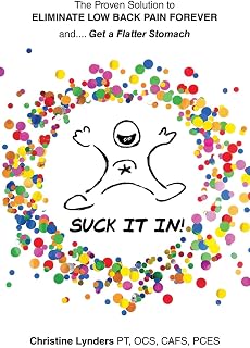 The Proven Solution to Eliminate Low Back Pain Forever and.... Get a Flatter Stomach: Suck It In!