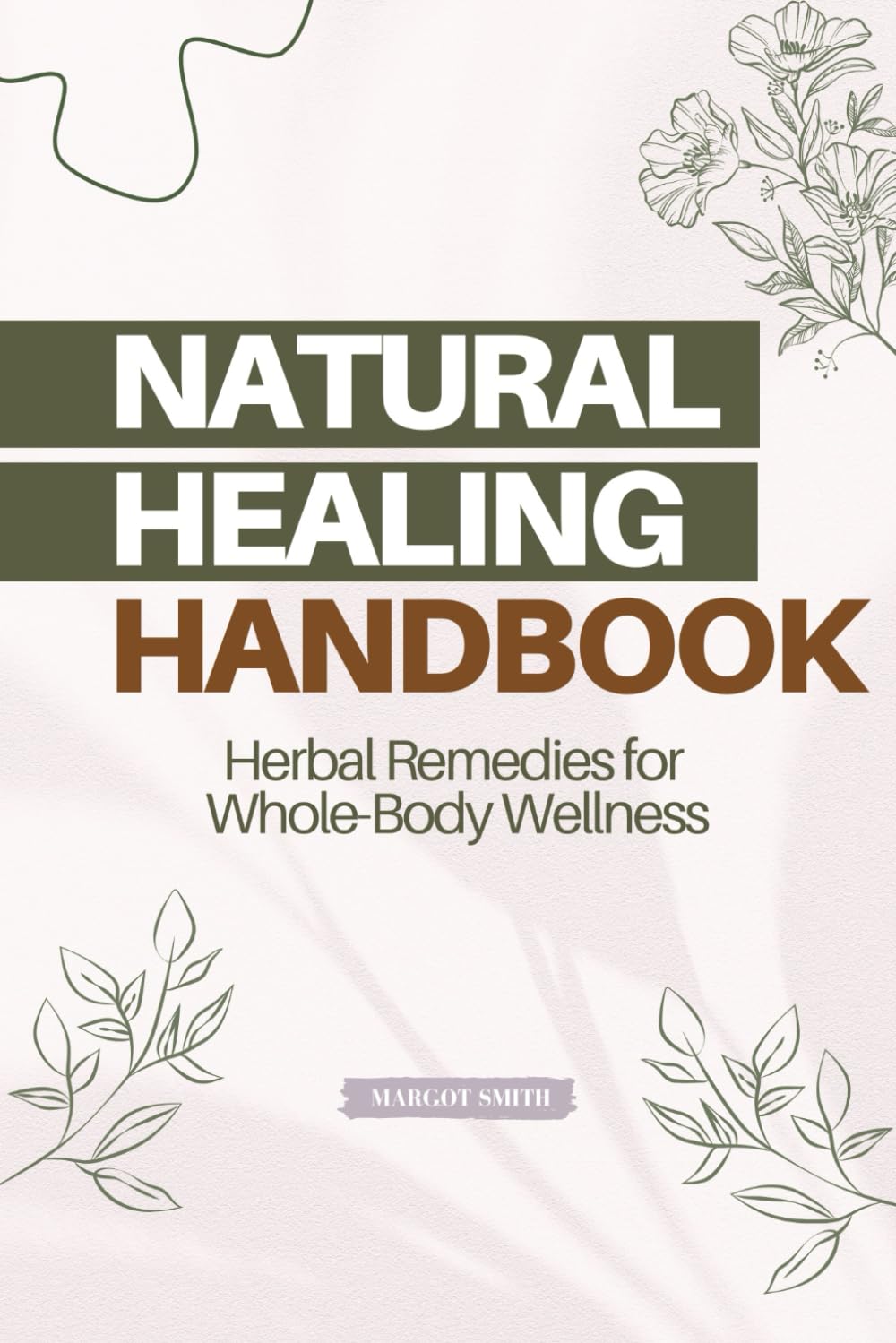 Natural Healing Handbook. Herbal Remedies for Whole-Body Wellness: A System-by-System Guide to Herbal & Home Remedies Supporting Immunity, Digestion, ... Hormonal, Renal, Skin, Mood & Sleep Health