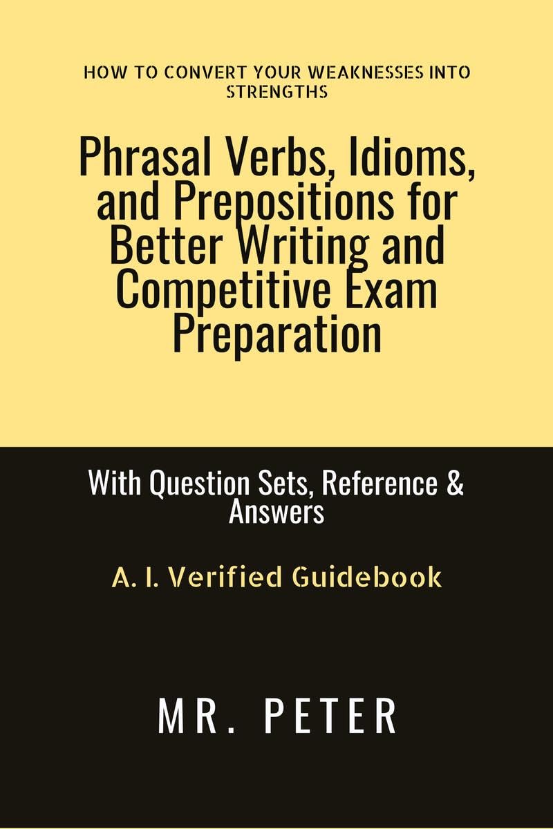Phrasal Verbs, Idioms, and Prepositions for Better Writing and Competitive Exam Preparation: With Question Sets, Reference & Answers