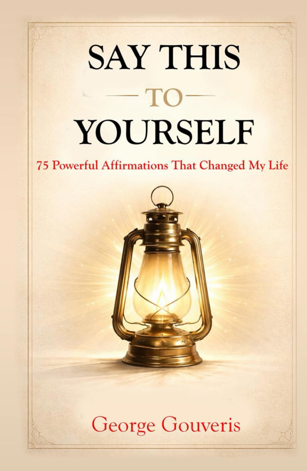 Say This To Yourself: 75 Powerful Affirmations That Changed My Life