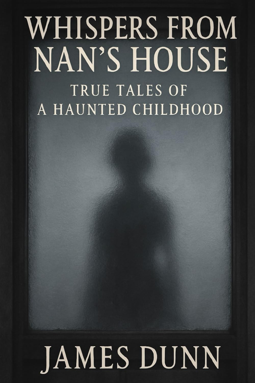 Whispers from Nan's House: True Tales From a Haunted Childhood