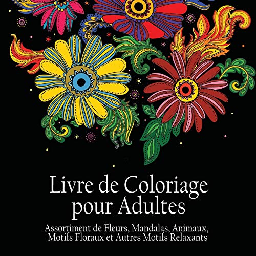 Télécharger Livre de Coloriage pour Adultes: Assortiment de Fleurs, Mandalas, Animaux, Motifs Floraux et Autres Livre PDF Gratuit