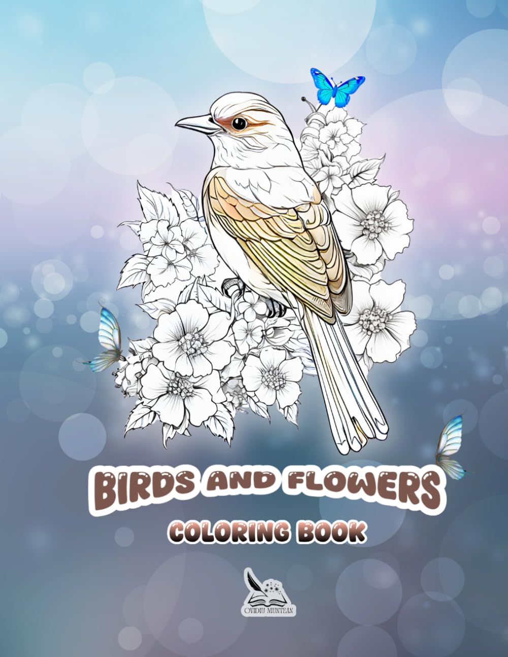 Birds and Flowers Coloring Book: Beautiful Bird Illustrations, Floral Designs & Cute Animals for Stress Relief, Mindfulness, Anxiety Relief & Creative Art Therapy