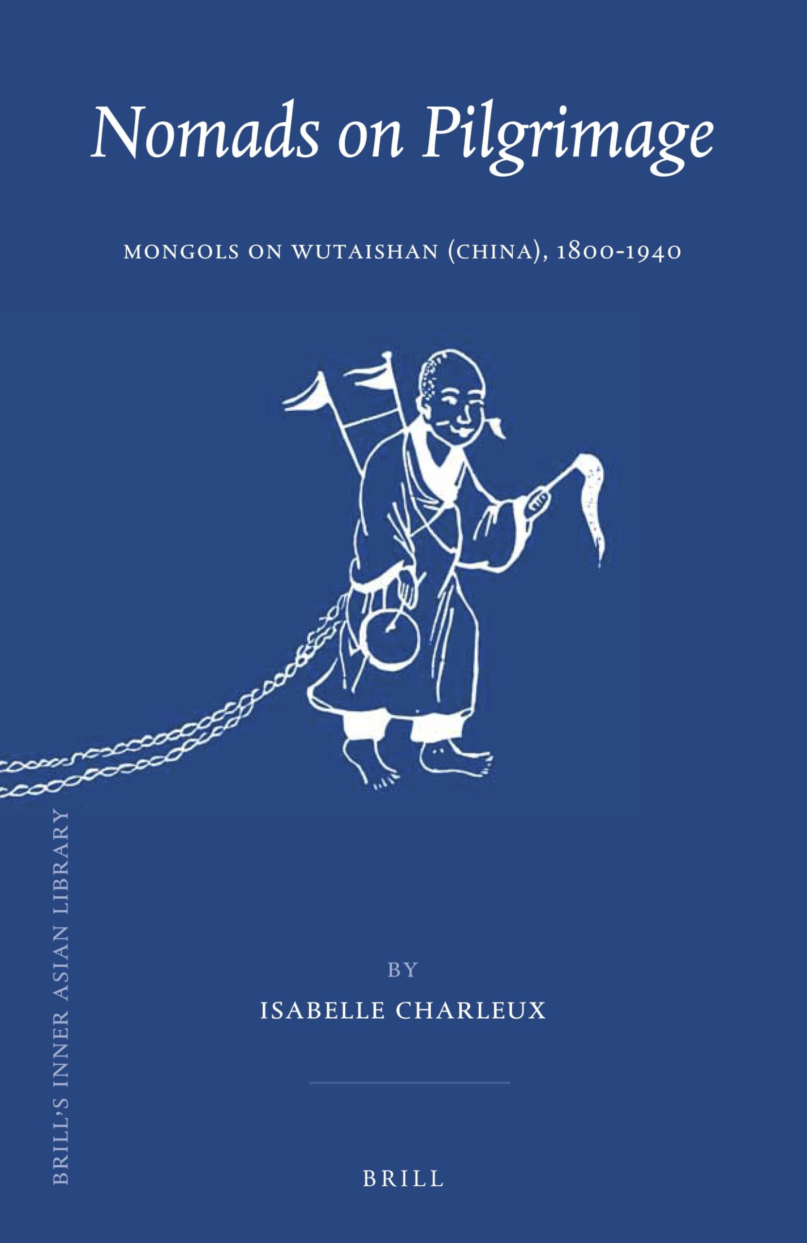 Nomads on Pilgrimage: Mongols on Wutaishan (China), 1800-1940: 33 (Brill's Inner Asian Library, 33)