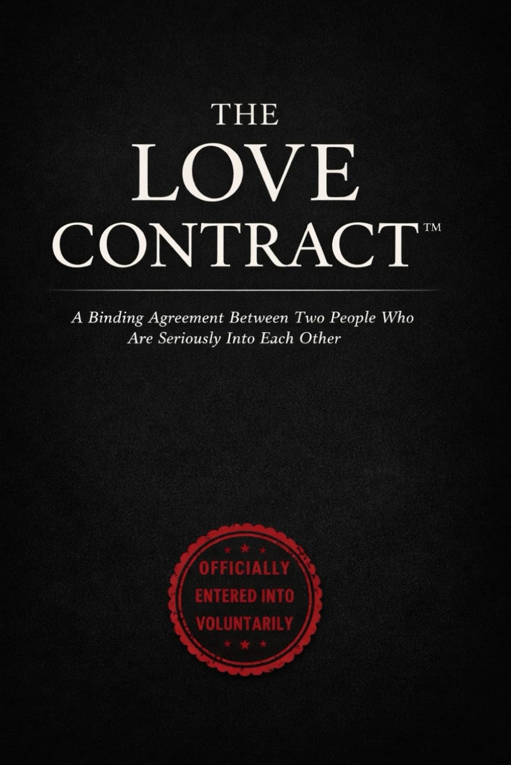 THE LOVE CONTRACT: A Binding Agreement Between Two People Who Are Seriously Into Each Other