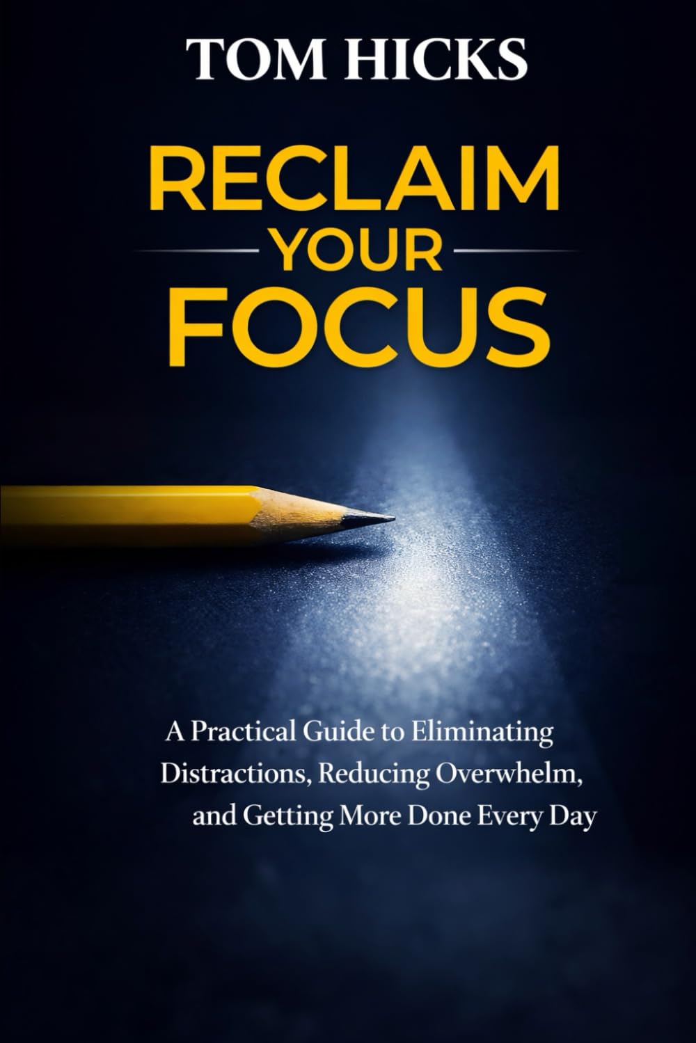 Reclaim Your Focus: A Practical Guide to Eliminating Distractions, Reducing Overwhelm, and Getting More Done Every Day