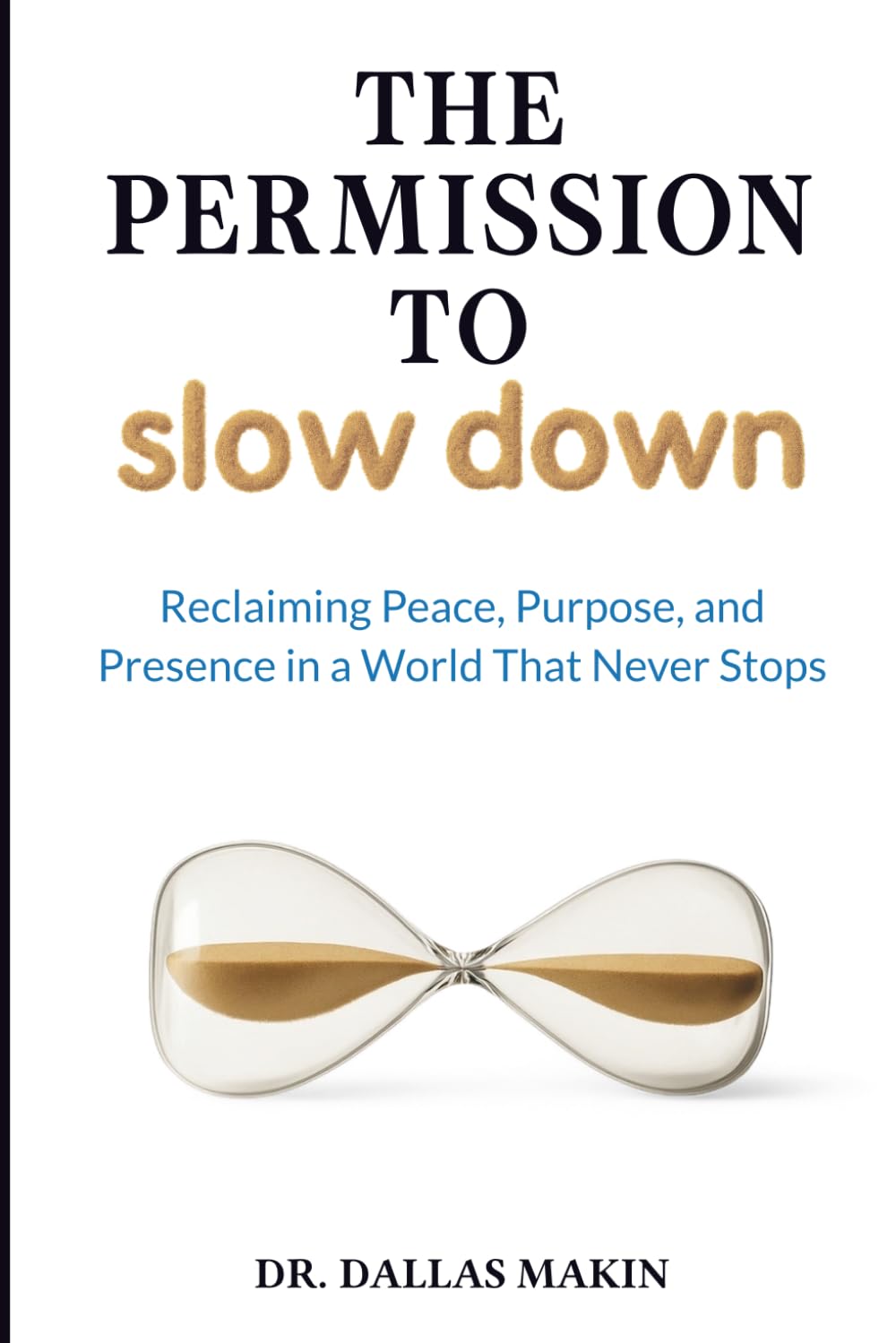 The Permission to Slow Down: Reclaiming Peace, Purpose, and Presence in a World That Never Stops