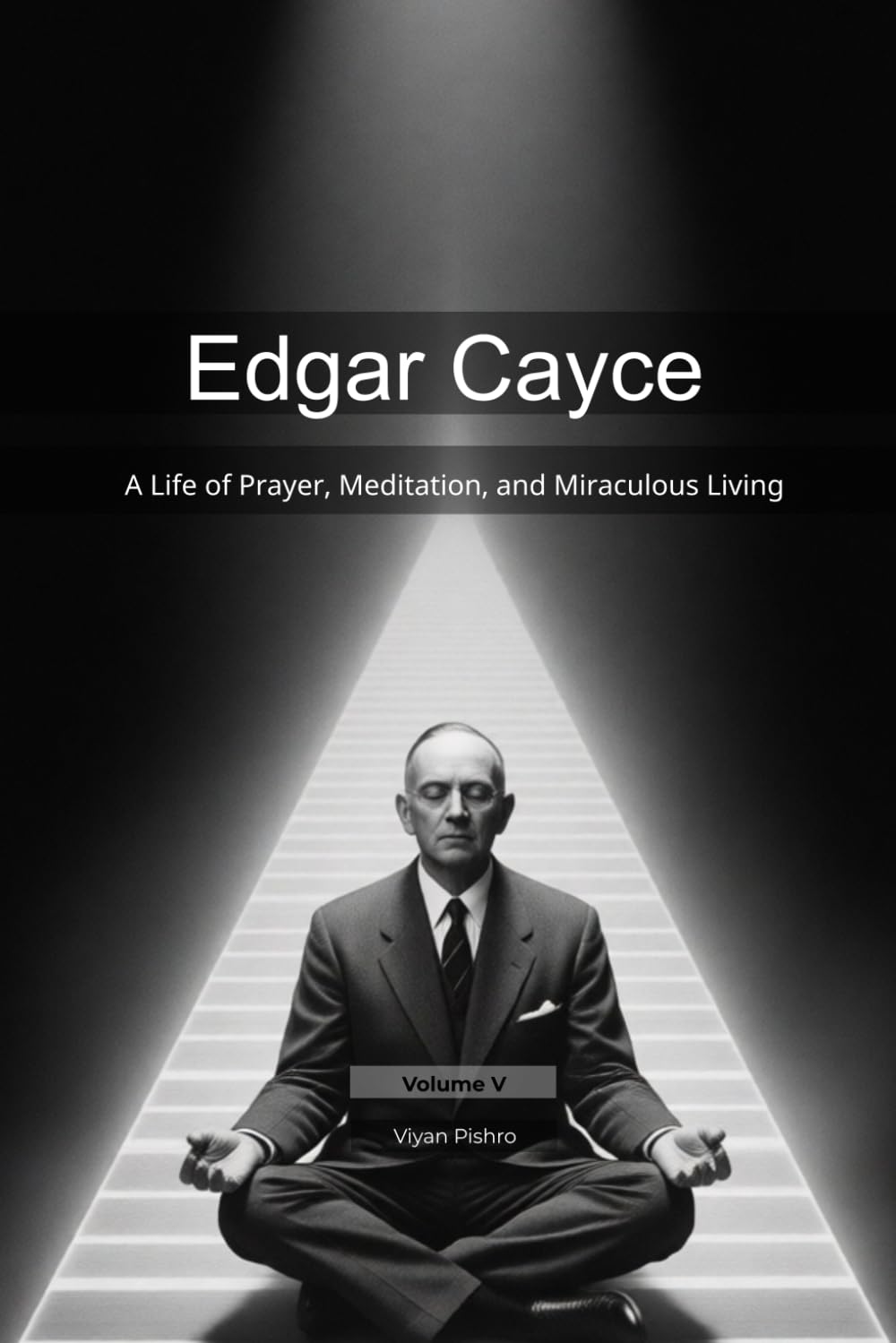 Edgar Cayce: A Life of Prayer, Meditation, and Miraculous Living (Mapping the Mind of a Prophet)