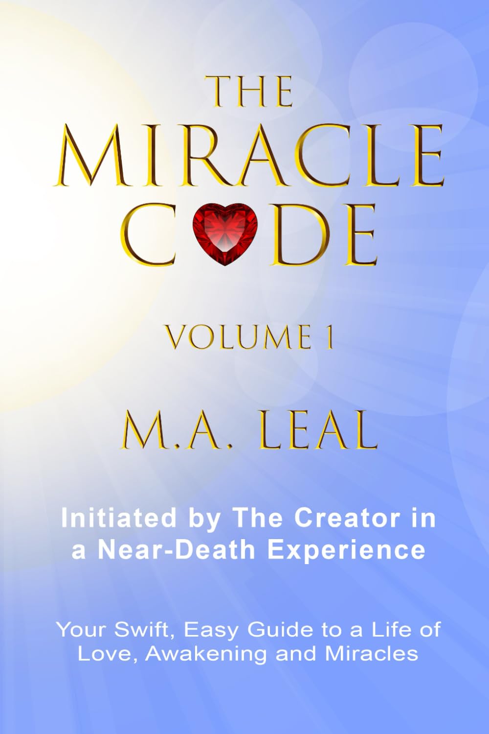 The Miracle Code - Volume I: INITIATED BY THE CREATOR IN A NEAR-DEATH EXPERIENCE: 1